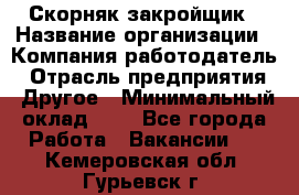 Скорняк-закройщик › Название организации ­ Компания-работодатель › Отрасль предприятия ­ Другое › Минимальный оклад ­ 1 - Все города Работа » Вакансии   . Кемеровская обл.,Гурьевск г.